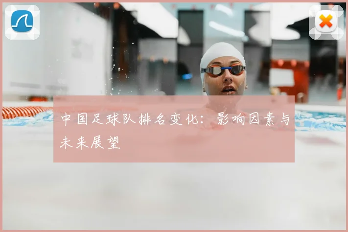 中国足球队排名变化：影响因素与未来展望