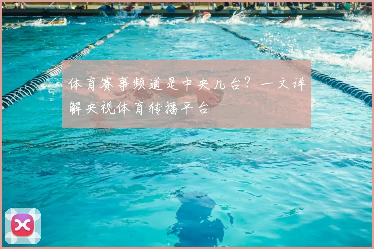 体育赛事频道是中央几台？一文详解央视体育转播平台