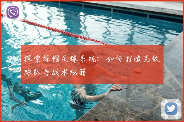 探索绿帽足球系统：如何打造无敌球队与战术秘籍